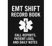 EMT shift Record book, call reports, patient logs, and Daily notes: Emergency Medical Technician Logbook for Shift Reports, Call Records, Patient Notes, and Daily Documentation