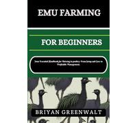 EMU FARMING FOR BEGINNERS: Your Essential Handbook for Thriving in poultry: From Setup and Care to Profitable Management.