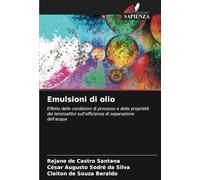 Emulsioni di olio: Effetto delle condizioni di processo e delle proprietà dei tensioattivi sull'efficienza di separazione dell'acqua