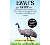 EMU'S: A Thorough Guide for Beginners on How to Care For, Feeding, Breeding, Grooming, Habitat, Health and strategies