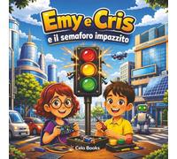 Emy e Cris e il semaforo impazzito: Avventura educativa con Arduino per bambini curiosi, piccoli inventori e giovani maker