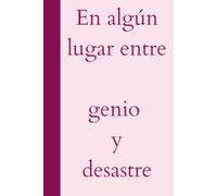 En algún lugar entre genio y desastre: Guía auto-creada para vivir peligrosamente cerca de lo brillante