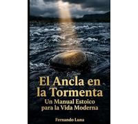 En Ancla en la Tormenta: Un Manual Estoico para la Vida Moderna