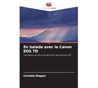 En balade avec le Canon EOS 7D: Conception et retouche de photos de nature en HD