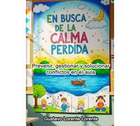 EN BUSCA DE LA CALMA PERDIDA: PREVENIR, GESTIONAR Y SOLUCIONAR CONFLICTOS EN EL AULA