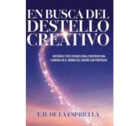 En Busca Del Destello Creativo: Historias y Reflexiones Para Construir una Carrera en el Mundo del Diseño con Proposito