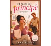 En busca del príncipe: Cómo atraer el amor sin perder la dignidad… o casi