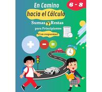 En Camino hacia el Cálculo: Sumas y Restas para Principiantes (Edades 6-8): Cuaderno de ejercicios de matemáticas (con respuestas)