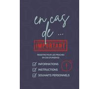 En cas de ... Informations, instructions et souhaits personnels: Un registre pour transmettre mes consignes et informations essentielles en cas d'incapacité, de décès ou d'urgence.