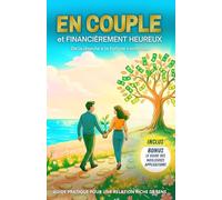 EN COUPLE ET FINANCIÈREMENT HEUREUX: De la dispute à la fortune commune : La méthode pour s'enrichir et s'aimer durablement.
