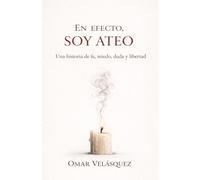 En efecto, soy ateo: Una historia de fe, miedo, duda y libertad