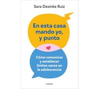 En esta casa mando yo, y punto: Cómo comunicar y establecer límites sanos en la adolescencia