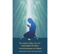 En Esta vida con mi Adorable Amado:: Experiencias Espirituales con mi Maestro