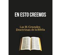 EN ESTO CREEMOS: Las 16 Grandes Doctrinas de la Biblia