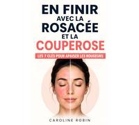 En Finir avec la Rosacée et la Couperose: Les 7 Clés pour Apaiser les Rougeurs, Protéger sa Peau et se Sentir Mieux au Quotidien | Livre Rosacée et ... Rosacée et Anti Rougeur | Soin de la Peau