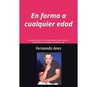 En forma a cualquier edad: Una guía sensata y con respaldo científico sobre nutrición, metabolismo y bienestar a lo largo de la vida.