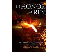 En Honor al Rey: Como saber lo que viene de Dios; Oraciones modelos: Liberaciones; Sueños, Visiones, Extasis espirituales: Una experiencia que transforma: el Fuego de Su Presencia