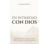 EN INTIMIDAD CON DIOS | DESCUBRE CÓMO LA COMUNIÓN CON DIOS RENUEVA TU MENTE, TU ESPÍRITU Y TU PROPÓSITO.
