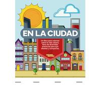 EN LA CIUDAD: Un libro para colorear sobre la vida urbana, lleno de divertidas aventuras para que diseñes y compartas, para adultos y adolescentes.