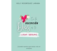 EN LA DECEPCIÓN DIOS ES TU LUGAR SEGURO: ¡Cuando sientes que tienes roto el corazón!