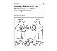 En la era de los niños cosa: Ensayos contra la crianza como emprendimiento