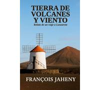 En la tierra de los volcanes y del viento: Relato de un viaje a Lanzarote