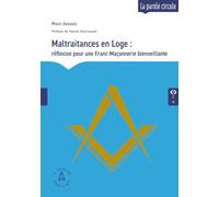 En Loge : de la maltraitance à la bienveillance: Réflexions pour une Franc-Maçonnerie bienveillante