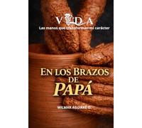 EN LOS BRAZOS DE PAPÁ: Las manos que transforman mi carácter