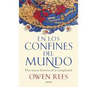 En los confines del mundo: Una nueva historia de la antigüedad