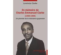 En mémoire de Charles Emmanuel Clarke (1908-1989): Un pionnier de la résistance guyanaise