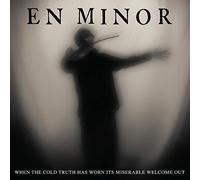 En Minor - When The Cold Truth Has Worn Its Miserable Welcome