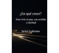 ¿En qué creer?: Para vivir en paz, con sentido y claridad