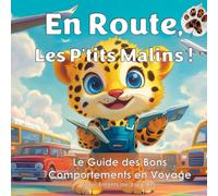 En Route, Les P'tits Malins ! : Le Guide des Bons Comportements en Voyage pour Enfants de 3 à 6 Ans: Le secret d'un voyage réussi !