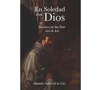 En soledad con Dios: Oraciones con San Francisco de Asís