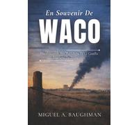 En Souvenir De Waco: David Koresh, Les Davidiens Et Le Conflit Inachevé De l'Amérique