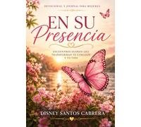 En Su Presencia: ENCUENTROS DIARIOS QUE TRANSFORMAN TU CORAZON Y TU VIDA