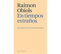 En tiempos extraños: Doce apuntes contra la decepción política