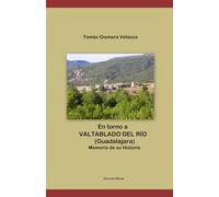 En torno a VALTABLADO DEL RÍO (Guadalajara) Memoria de su Historia