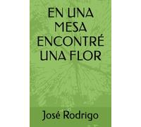 EN UNA MESA ENCONTRÉ UNA FLOR