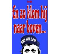 En zo klom hij naar boven...: Over Ome willem