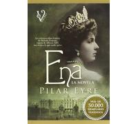 Ena : la estremecedora historia de Victoria Eugenia, la esposa de Alfonso XIII, una reina a la que nadie quiso