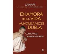 Enamorá de la vida, aunque a veces duela : con cáncer también se crece