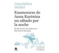 Enamorarse de Anna Karénina un sábado por la noche: El arte de leer los clásicos en diez breves lecciones