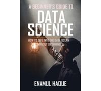 Enamul Haque A Beginner's Guide To DATA SCIENCE (Tascabile)