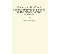 Encaustic: Or, Count Caylus's method of painting in the manner of the ancients