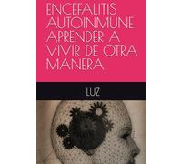 ENCEFALITIS AUTOINMUNE APRENDER A VIVIR DE OTRA MANERA