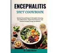 ENCEPHALITIS DIET COOKBOOK: Nutrient-Focused Recipes To Strengthen Immunity, Ease Inflammation, Support Brain Recovery, And Promote Everyday Energy And Wellness