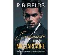 Enchaînée par le Milliardaire: Un Roman des Célibataires Scandaleusement Riches