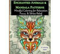 Enchanted Animals & Mandala Patterns: Mindful Coloring for Relaxation Focus & Stress relief