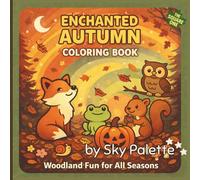 Enchanted Autumn Coloring Book: Woodland Fun for All Seasons | 50 Cozy Fall Coloring Pages Featuring Woodland Animals, Forest Creatures, Pumpkins, Mushrooms, Fall Leaves & Charming Autumn Scenes